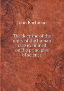 The Doctrine Of The Unity Of The Human Race Examined On The Principles Of Science