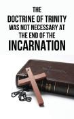 The Doctrine Of Trinity Was Not Necessary At The End Of The Incarnation