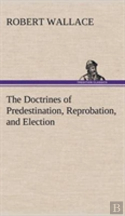 Bertrand.pt - The Doctrines Of Predestination, Reprobation, And Election