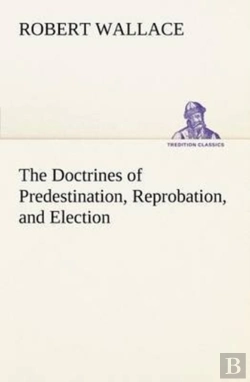 Bertrand.pt - The Doctrines Of Predestination, Reprobation, And Election