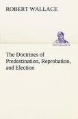 The Doctrines Of Predestination, Reprobation, And Election