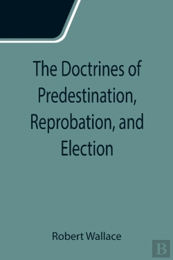 Bertrand.pt - The Doctrines Of Predestination, Reprobation, And Election