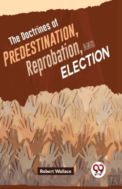 Bertrand.pt - The Doctrines Of Predestination, Reprobation, And Election