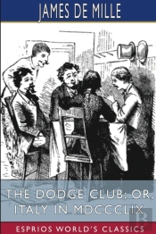The Dodge Club; Or, Italy In Mdccclix (Esprios Classics)