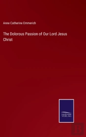 The Dolorous Passion Of Our Lord Jesus Christ