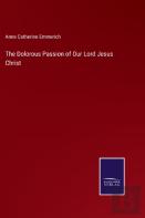 The Dolorous Passion Of Our Lord Jesus Christ