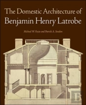 The Domestic Architecture Of Benjamin Henry Latrobe