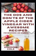 The Dos And Don'Ts Of The Apple Cider Vinegar With Awesome Recipes For Beginners And Dummies