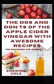 The Dos And Don'Ts Of The Apple Cider Vinegar With Awesome Recipes For Beginners And Dummies