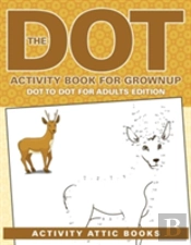 The Dot Activity Book For Grownups - Dot To Dot For Adults Edition