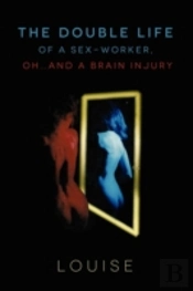 The Double Life Of A Sex-Worker, Oh...And A Brain Injury