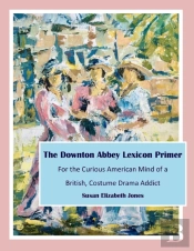 The Downton Abbey Lexicon Primer
