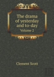 The Drama Of Yesterday And To-Day Volume 2