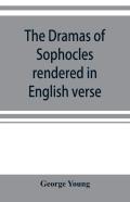 The Dramas Of Sophocles Rendered In English Verse, Dramatic And Lyric