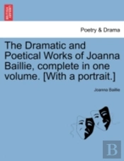 The Dramatic And Poetical Works Of Joanna Baillie, Complete In One Volume. (With A Portrait.)