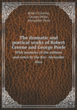 Bertrand.pt - The Dramatic And Poetical Works Of Robert Greene And George Peele With Memoirs Of The Authors And Notes By The Rev. Alexander Dyce