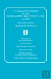 The Dramatic Works In The Beaumont And Fletcher Canon: Volume 3, Love'S Cure, The Noble Gentleman, The Tragedy Of Thierry And Theodoret, The Faithful Shepherdess