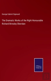 The Dramatic Works Of The Right Honourable Richard Brinsley Sheridan