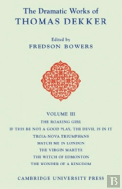 Bertrand.pt - The Dramatic Works Of Thomas Dekker: Volume 3, The Roaring Girl; If This Be Not A Good Play, The Devil Is In It; Troia-Nova Triumphans; Match Me In London; The Virgin Martyr; The Witch Of Edmonton; Th