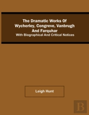 The Dramatic Works Of Wycherley, Congreve, Vanbrugh, And Farquhar; With Biographical And Critical Notices