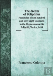The Dream Of Poliphilus Facsimiles Of One Hundred And Sixty Eight Woodcuts In The Hypnerotomachia Poliphili, Venice, 1499