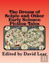 The Dream Of Scipio And The Other Early Science Fiction Tales