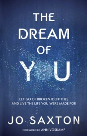 The Dream Of You: Let Go Of Broken Identities And Live The Life You Were Made For