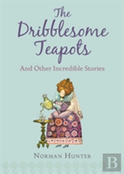 The Dribblesome Teapots And Other Incredible Stories
