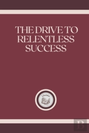 The Drive To Relentless Success