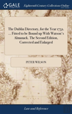 Bertrand.pt - The Dublin Directory, For The Year 1752. ... Fitted To Be Bound Up With Watson'S Almanack. The Second Edition, Corrected And Enlarged