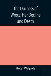 The Duchess Of Wrexe, Her Decline And Death; A Romantic Commentary