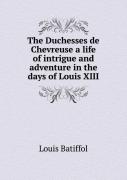 The Duchesses De Chevreuse A Life Of Intrigue And Adventure In The Days Of Louis Xiii