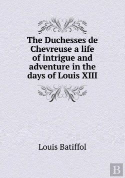 Bertrand.pt - The Duchesses De Chevreuse A Life Of Intrigue And Adventure In The Days Of Louis Xiii