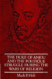 The Duke Of Anjou And The Politique Struggle During The Wars Of Religion