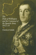 The Duke Of Wellington And The Command Of The Spanish Army, 1812â€“14