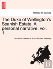 The Duke Of Wellington'S Spanish Estate. A Personal Narrative. Vol. 1.