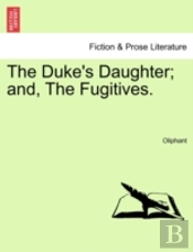 The Duke'S Daughter; And, The Fugitives.
