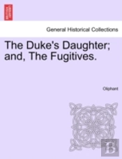 The Duke'S Daughter; And, The Fugitives.