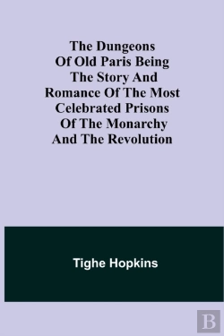 Bertrand.pt - The Dungeons Of Old Paris Being The Story And Romance Of The Most Celebrated Prisons Of The Monarchy And The Revolution