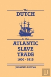 The Dutch In The Atlantic Slave Trade, 1600â€“1815