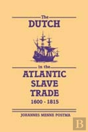 The Dutch In The Atlantic Slave Trade, 1600â€“1815