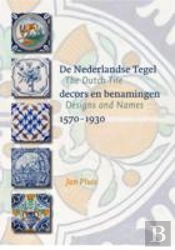 The Dutch Tile: Designs And Names 1570-1930