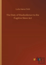The Duty Of Disobedience To The Fugitive Slave Act