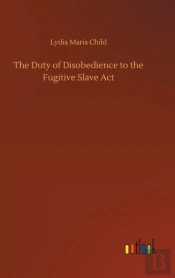 The Duty Of Disobedience To The Fugitive Slave Act
