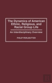 The Dynamics Of American Ethnic, Religious And Racial Group Life