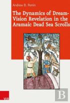 The Dynamics Of Dream-Vision Revelation In The Aramaic Dead Sea Scrolls
