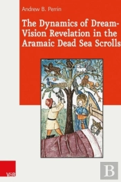 The Dynamics Of Dream-Vision Revelation In The Aramaic Dead Sea Scrolls