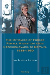 The Dynamics Of Forced Female Migration From Czechoslovakia To Britain, 1938â€“1950