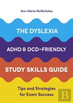 The Dyslexia, Adhd, And Dcd-Friendly Study Skills Guide