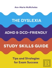 The Dyslexia, Adhd, And Dcd-Friendly Study Skills Guide